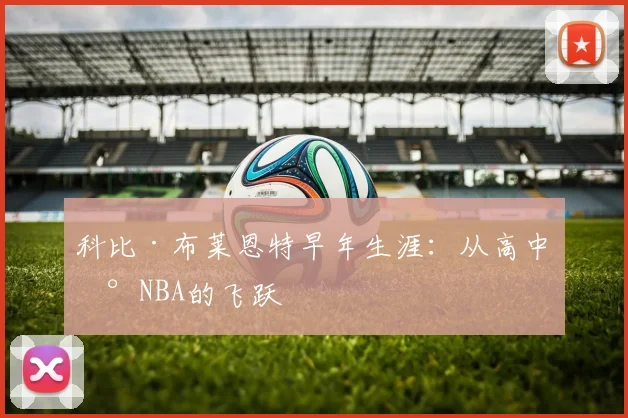 科比·布莱恩特早年生涯：从高中到NBA的飞跃
