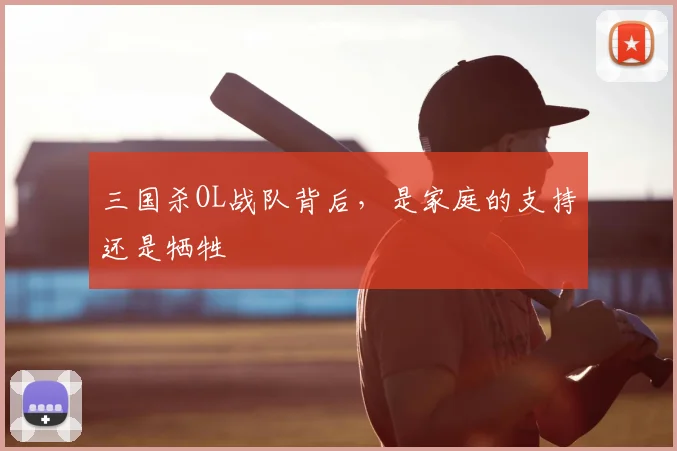 三国杀OL战队背后，是家庭的支持还是牺牲