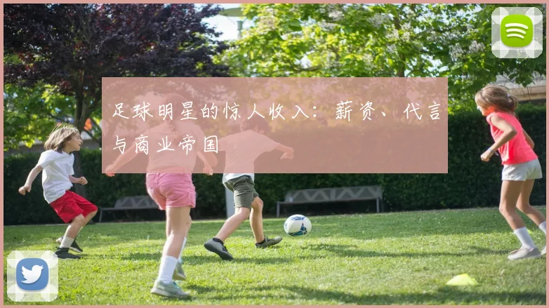 足球明星的惊人收入：薪资、代言与商业帝国